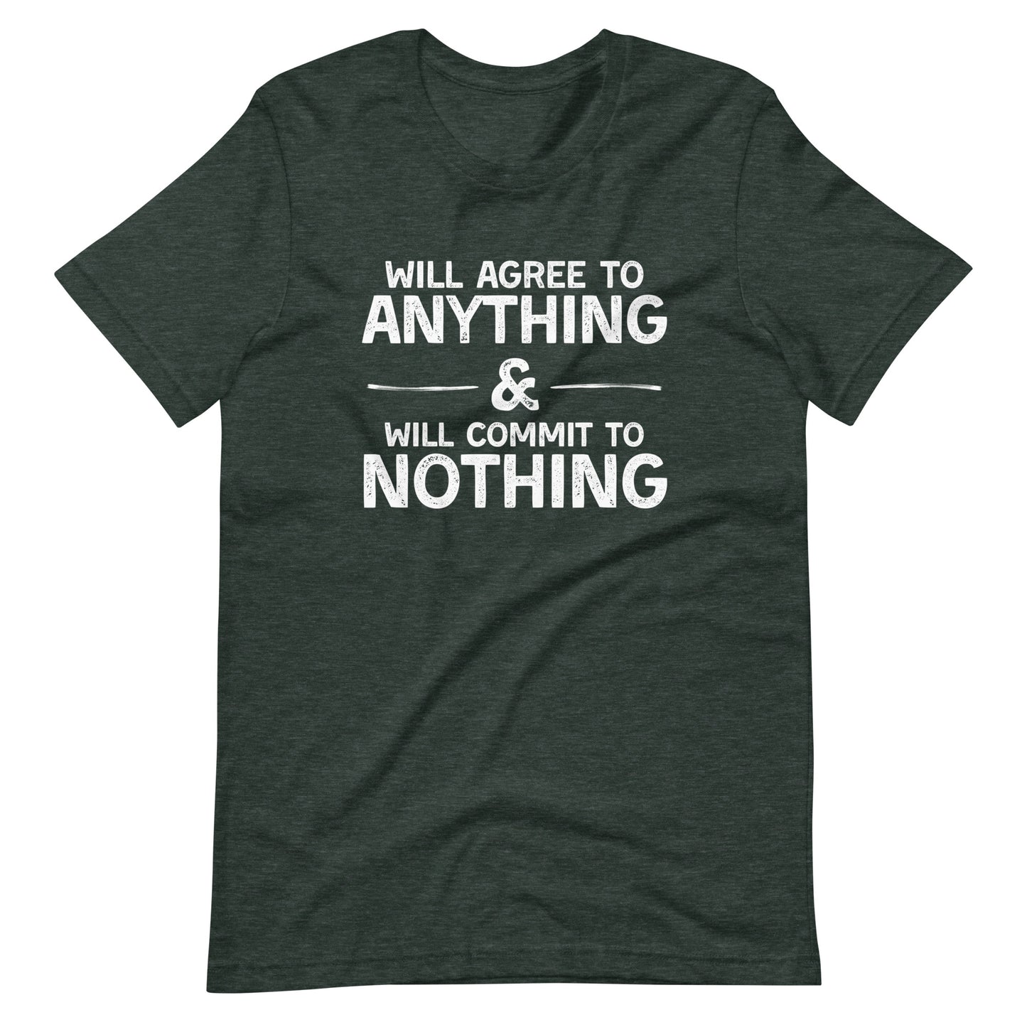 Will Agree to Anything & Will Commit to Nothing T-Shirt