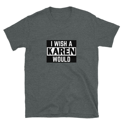 I Wish a Karen Would T-Shirt - HeadhunterGear