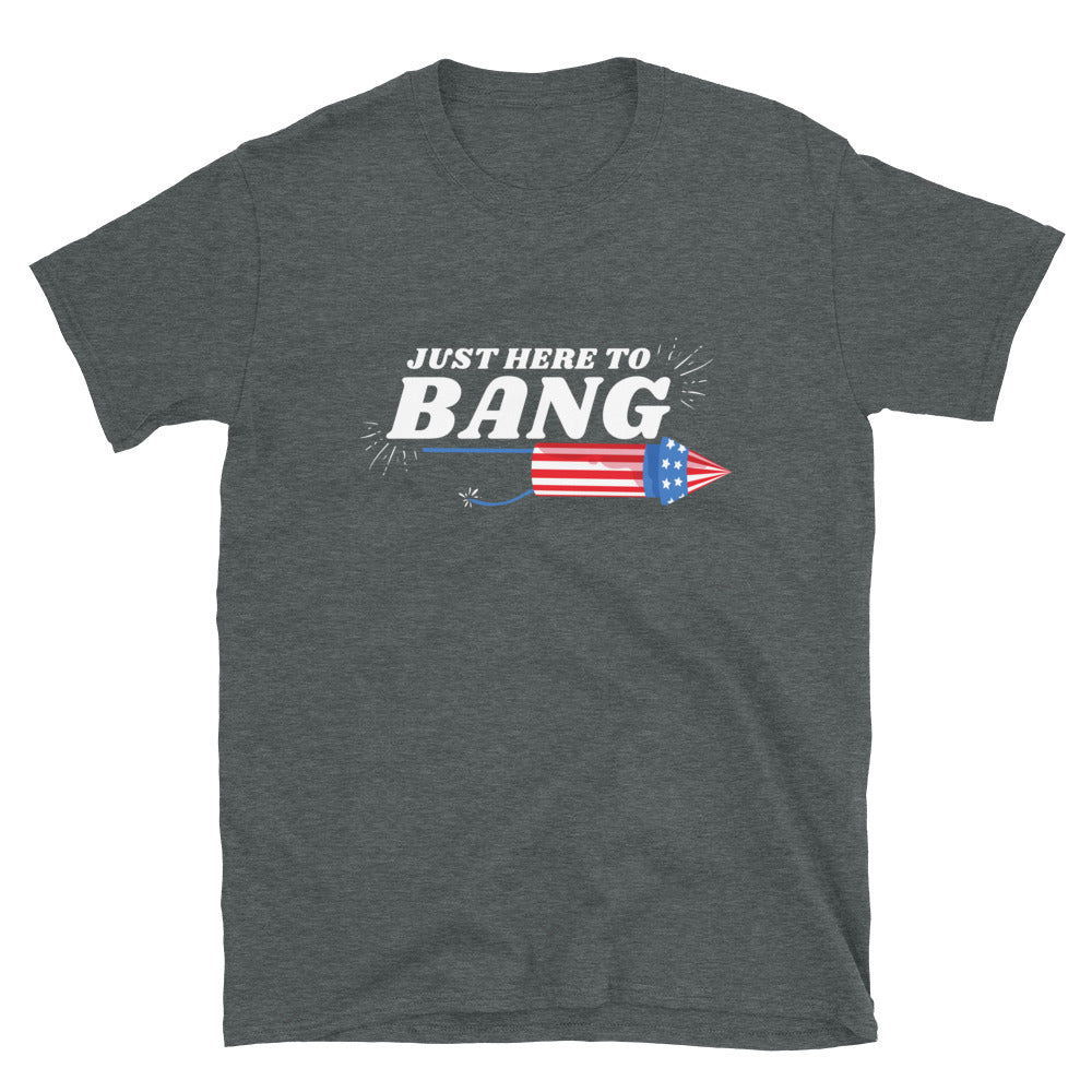 Just Here to Bang 4th of July T-Shirt - HeadhunterGear