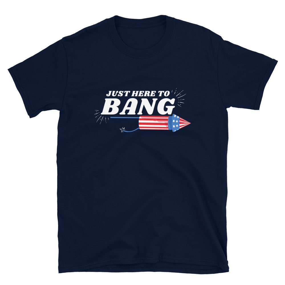 Just Here to Bang 4th of July T-Shirt - HeadhunterGear