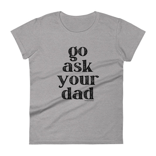 Go Ask Your Dad T-Shirt
